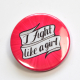 Feminist "I Fight Like A Girl" Button Badge